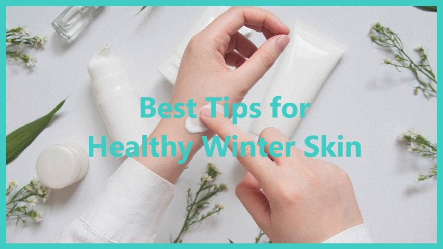 Best Tips for Healthy Winter Skin