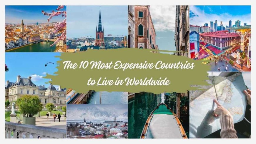 The 10 Most Expensive Countries to Live in Worldwide 2024